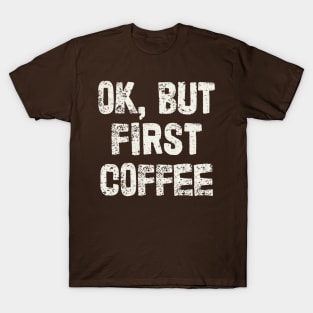 OK, But First Coffee T-Shirt